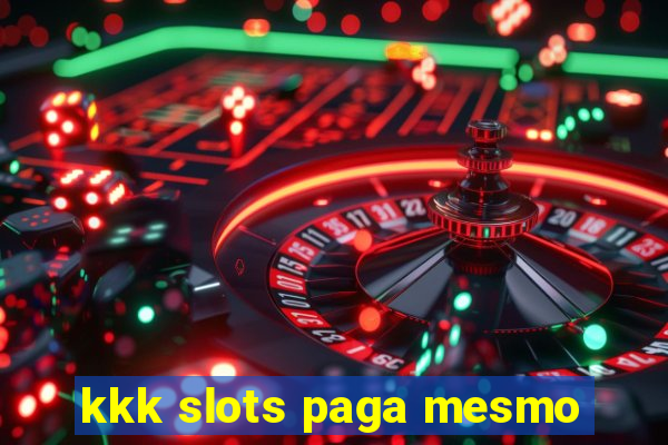 kkk slots paga mesmo